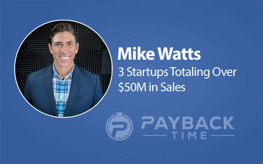 S1E30 – Mike Watts – 3 Startups Totaling Over $50M in Sales
