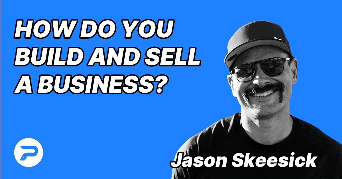 S3E7 – Jason Skeesick – How to build and sell a business