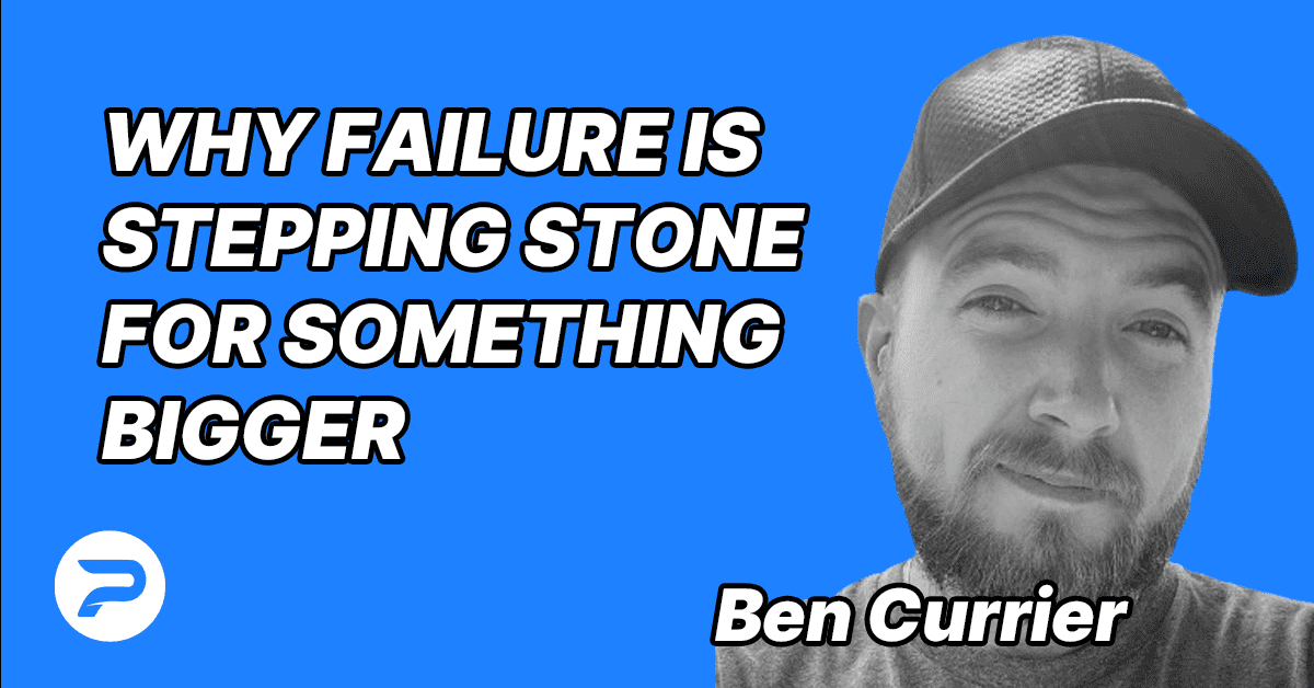 S3E3 – Ben Currier – Why failure is a stepping stone for something bigger