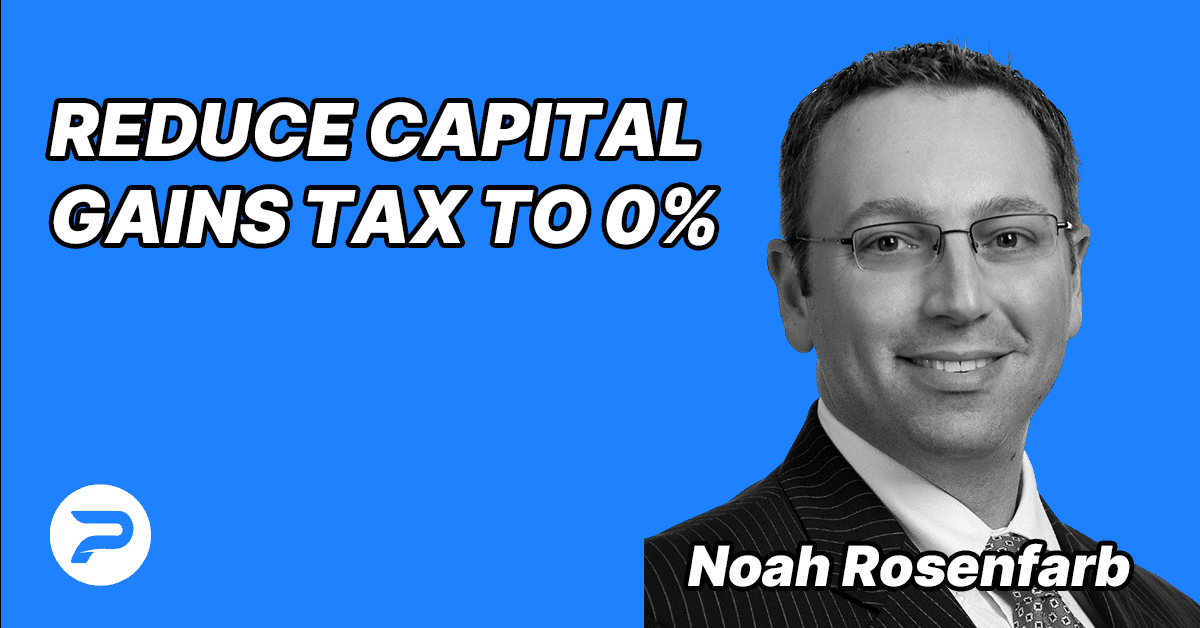 S3E10 – Noah Rosenfarb – How to reduce capital gains tax to 0%
