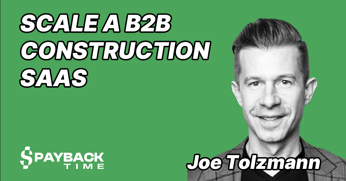 S3E28 – Joe Tolzmann – How to scale a B2B SaaS for Construction