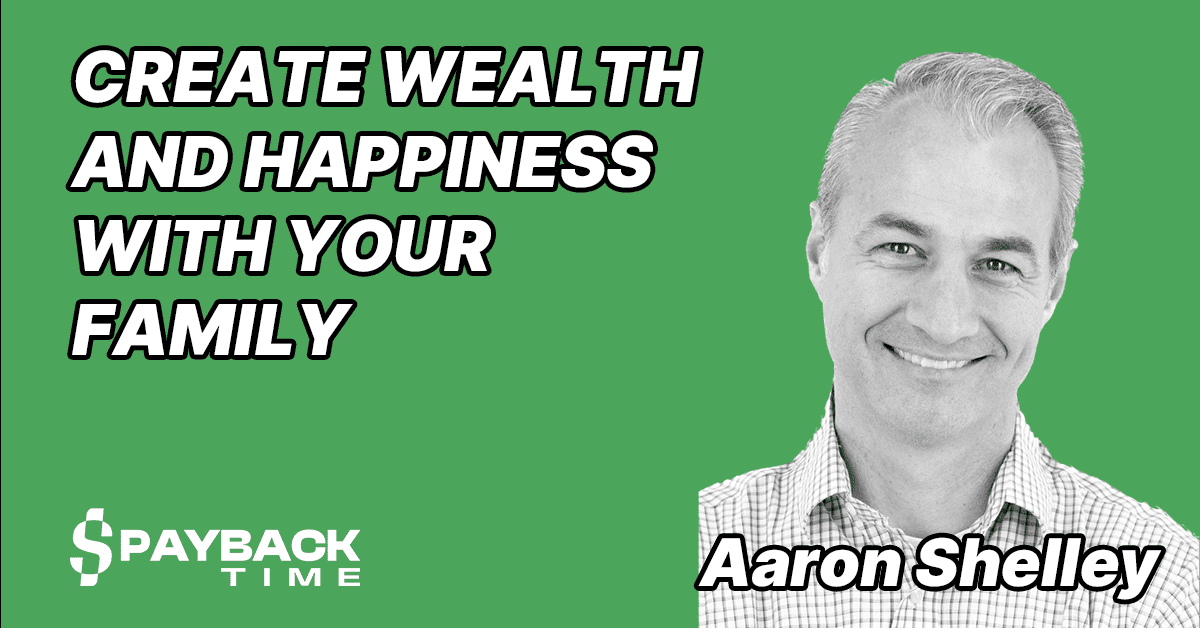 S3E35- Aaron Shelley – How to create wealth and happiness with your family