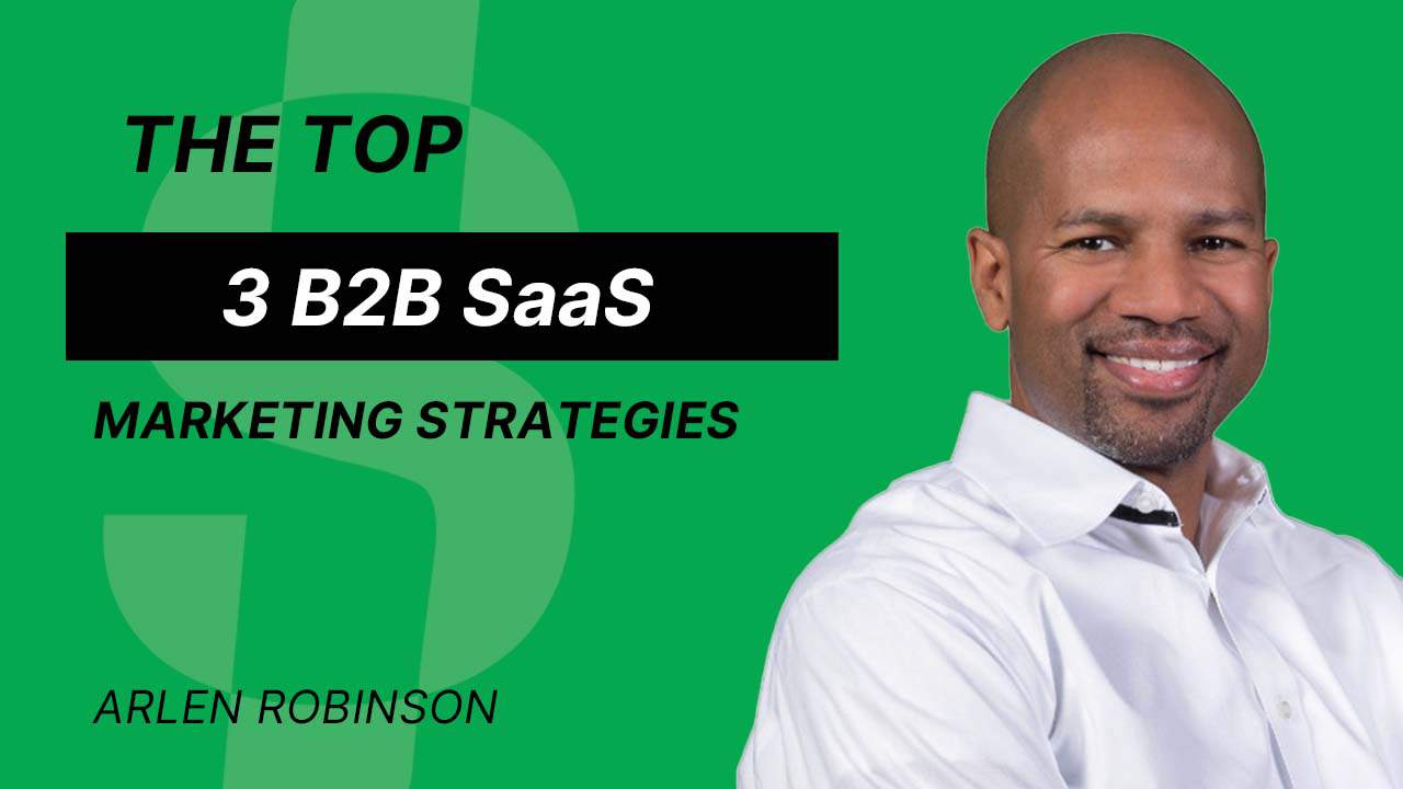 S4E34 – Arlen Robinson – 3 TOP B2B SaaS Marketing Strategies